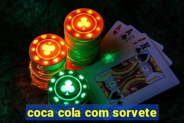 coca cola com sorvete